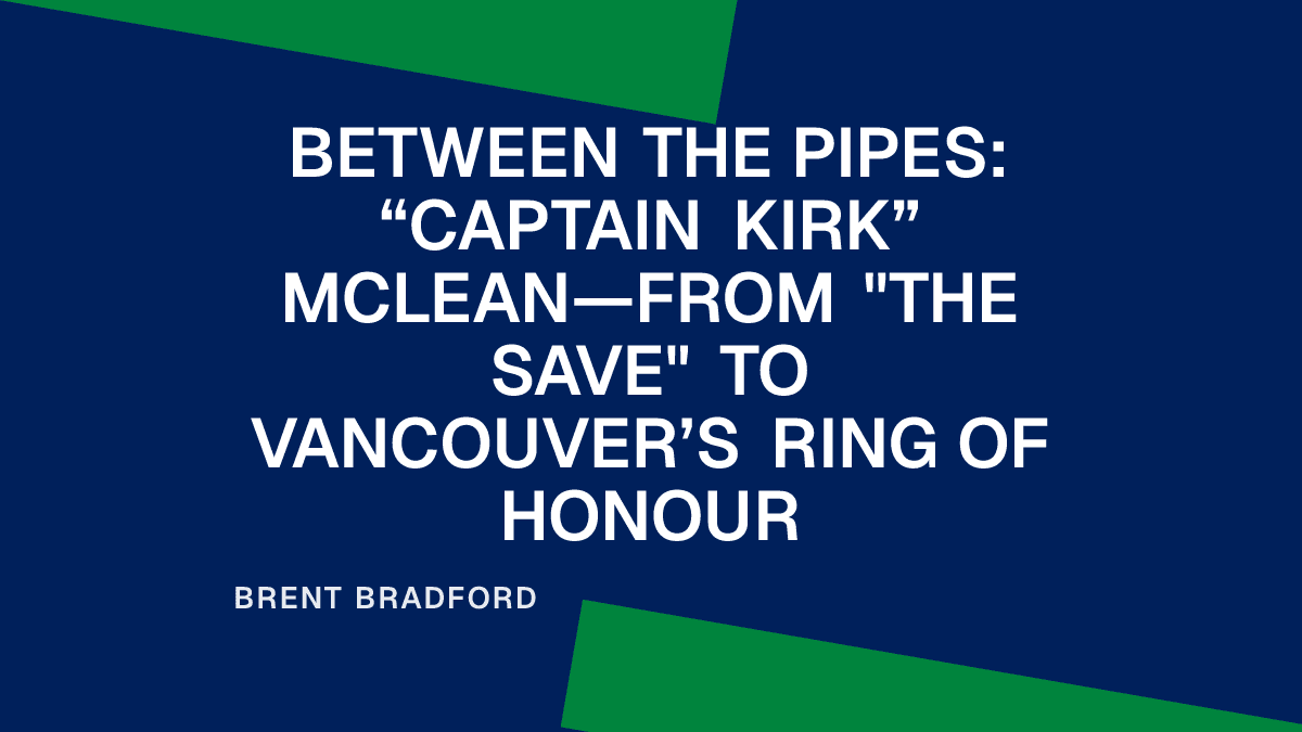 Between the Pipes: “Captain Kirk” McLean—From "The Save" to Vancouver’s Ring of Honour