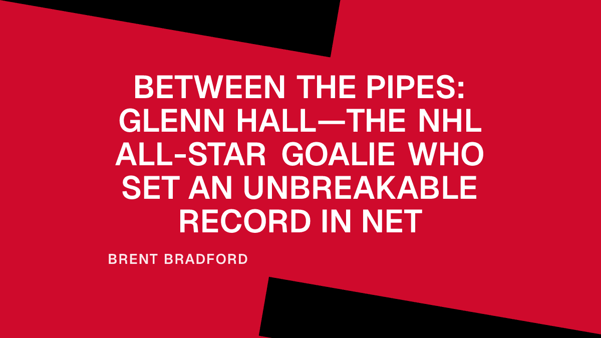 Between the Pipes: Glenn Hall—The NHL All-Star Goalie Who Set an Unbreakable Record in Net Placeholder Image