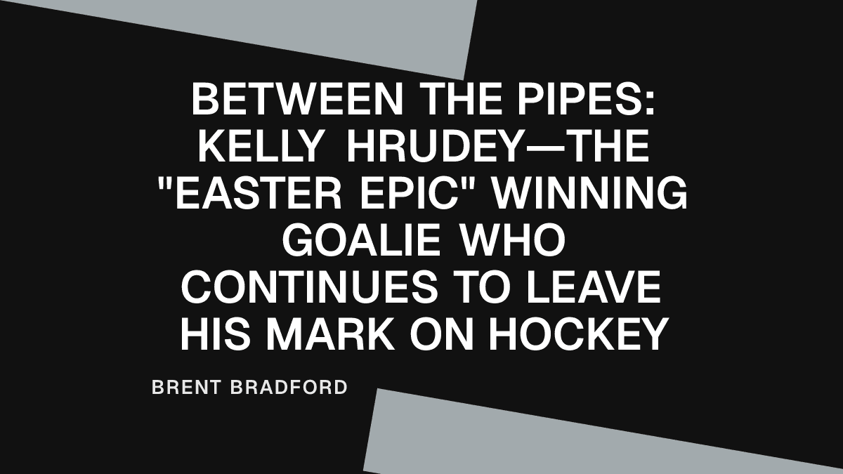 Between the Pipes: Kelly Hrudey—The "Easter Epic" Winning Goalie Who Continues to Leave His Mark on Hockey