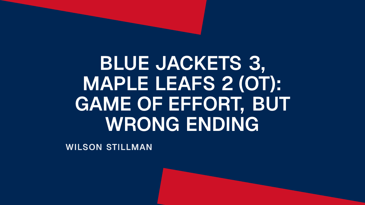 Blue Jackets 3, Maple Leafs 2 (OT): Game of Effort, But Wrong Ending