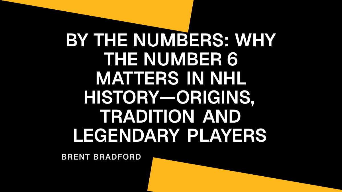 By the Numbers: Why the Number 6 Matters in NHL History—Origins, Tradition and Legendary Players