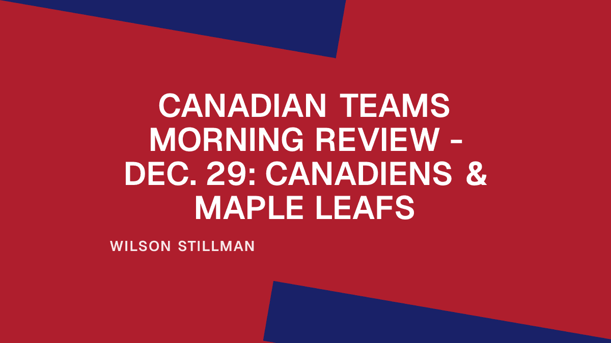 Canadian Teams Morning Review - Dec. 29: Canadiens & Maple Leafs