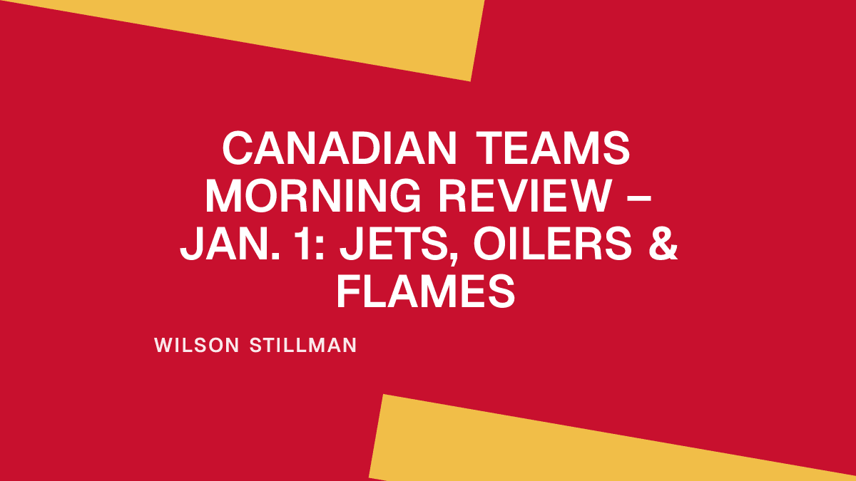 Canadian Teams Morning Review – Jan. 1: Jets, Oilers & Flames