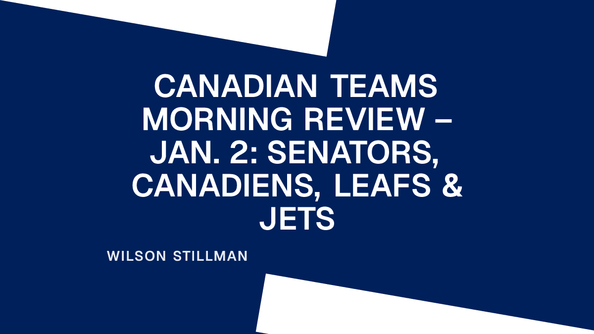 Canadian Teams Morning Review – Jan. 2: Senators, Canadiens, Leafs & Jets