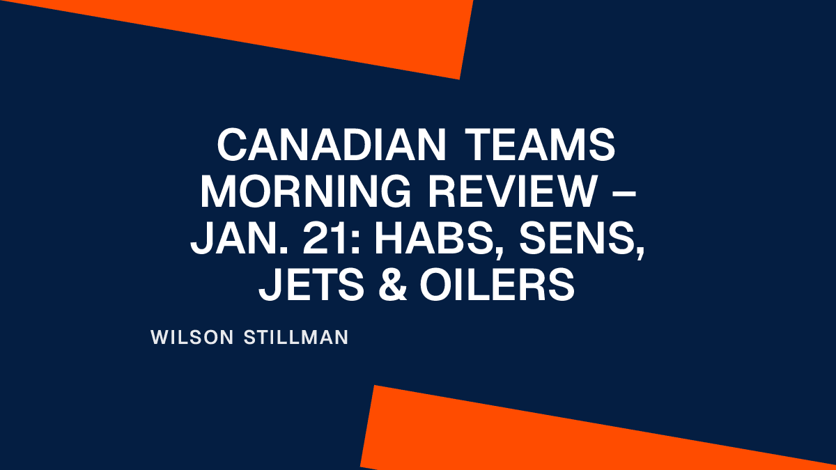 Canadian Teams Morning Review – Jan. 21: Habs, Sens, Jets & Oilers