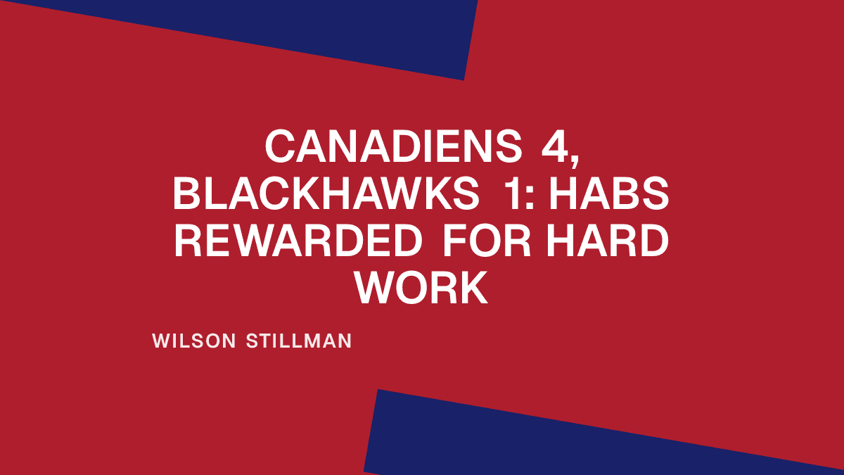 Canadiens 4, Blackhawks 1: Habs Rewarded for Hard Work