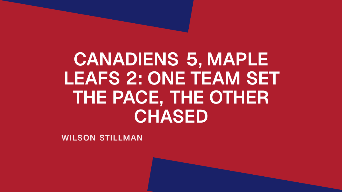 Canadiens 5, Maple Leafs 2: One Team Set the Pace, the Other Chased