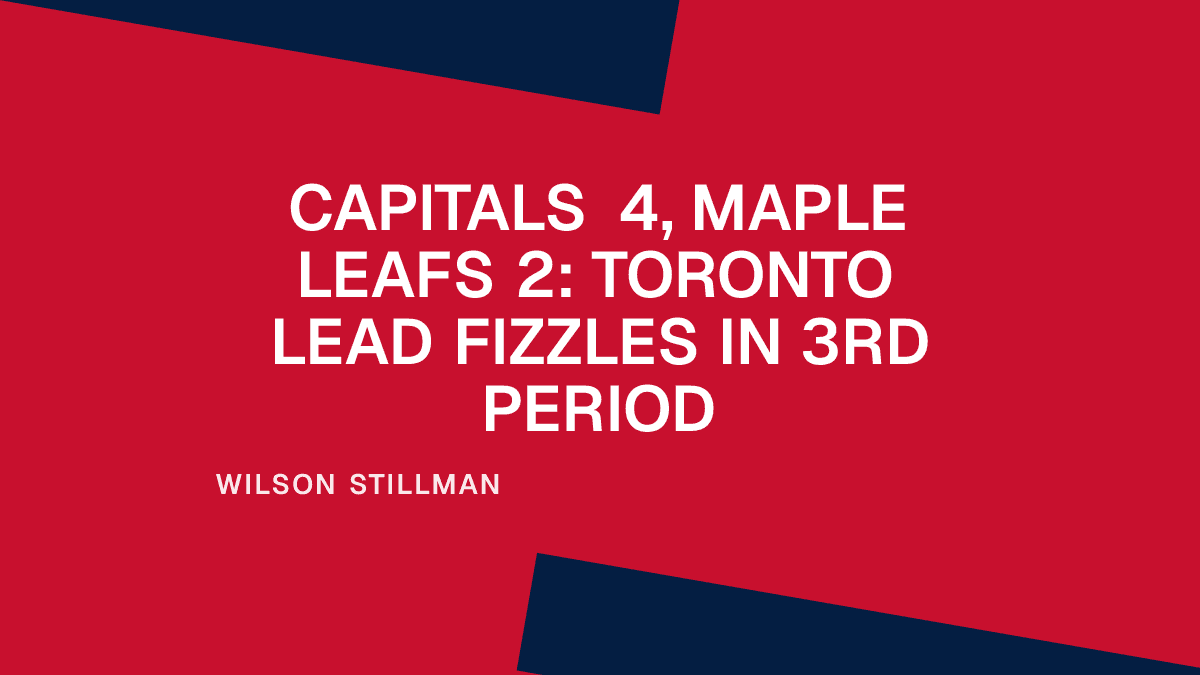 Capitals 4, Maple Leafs 2: Toronto Lead Fizzles in 3rd Period
