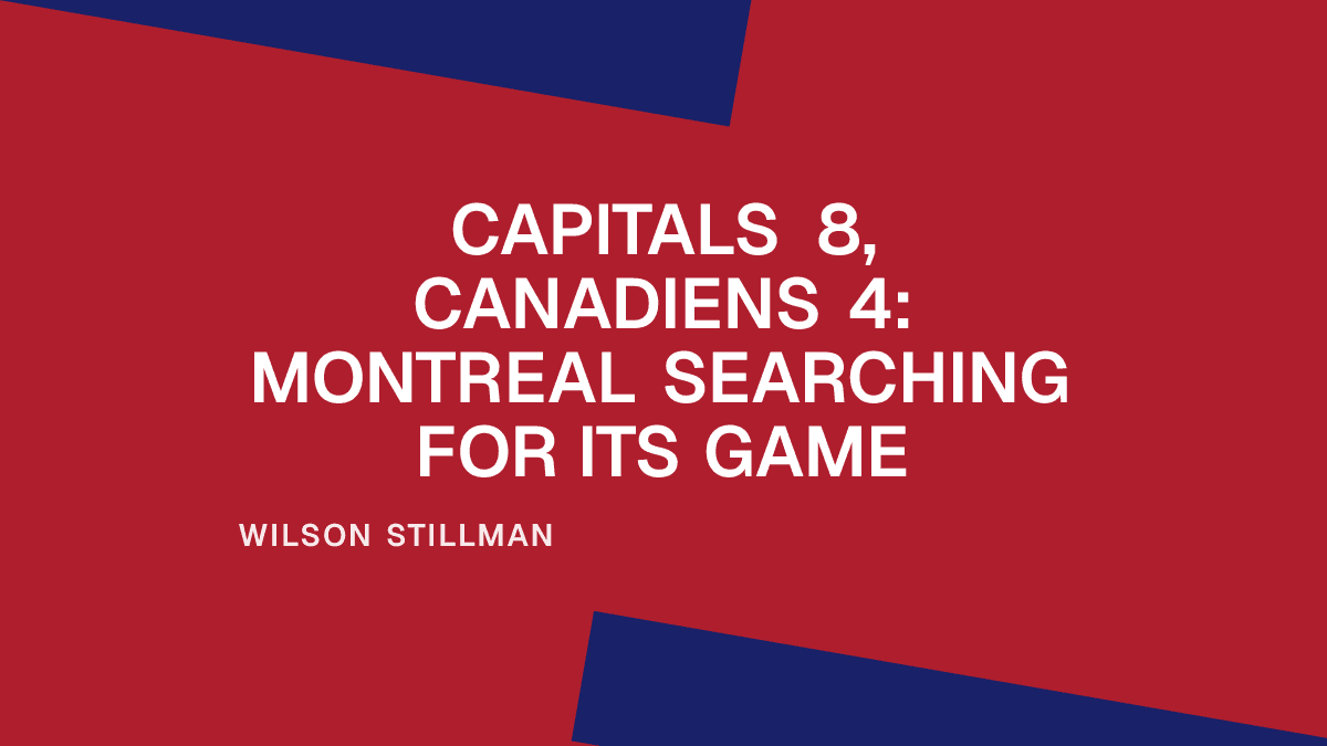 Capitals 8, Canadiens 4: Montreal Searching for Its Game