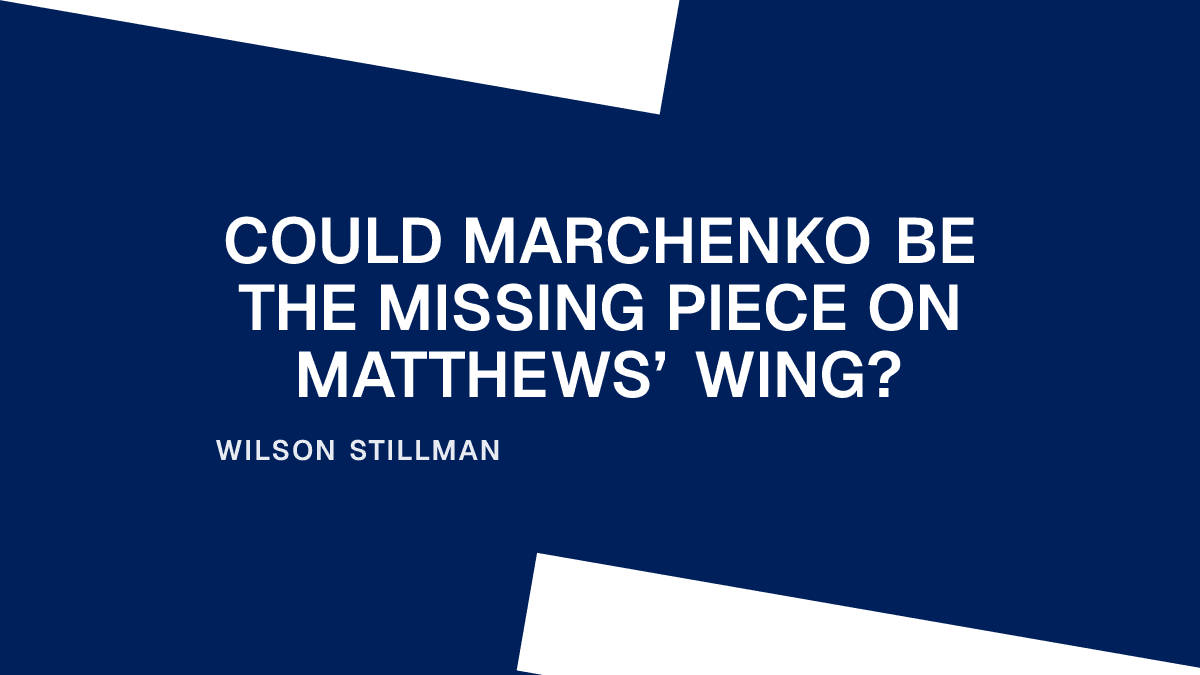 Could Marchenko Be the Missing Piece on Matthews’ Wing?