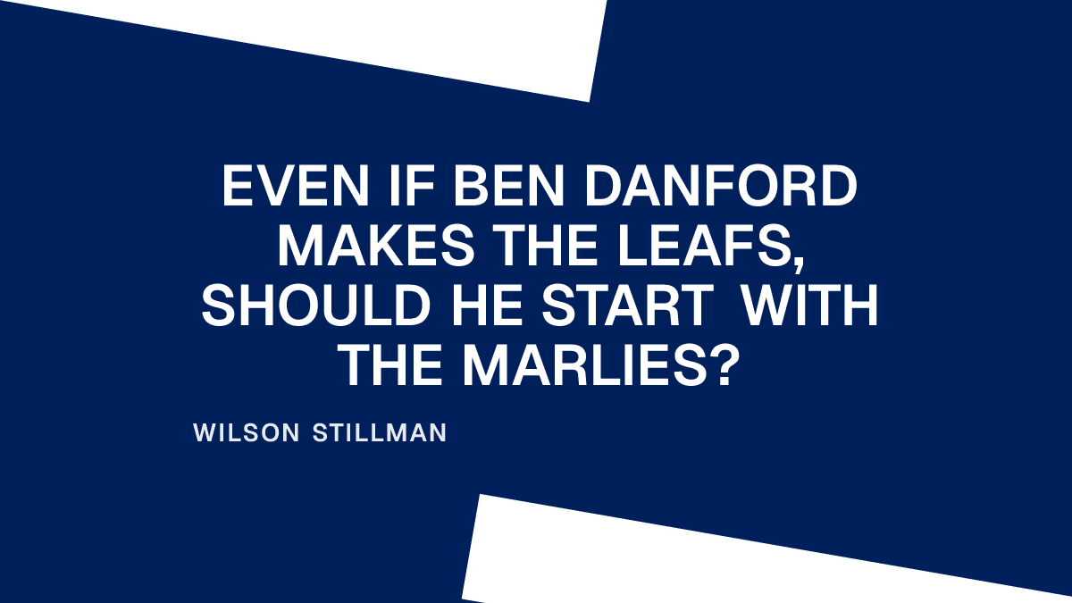 Even If Ben Danford Makes the Leafs, Should He Start With the Marlies?