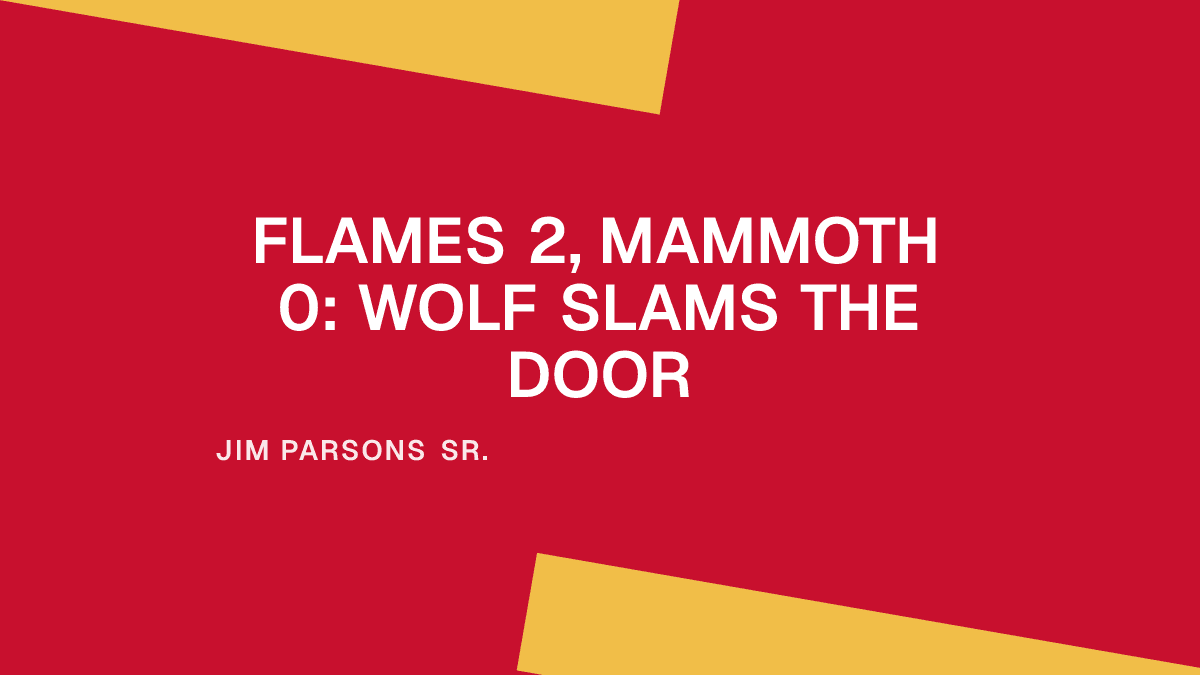 Flames 2, Mammoth 0: Wolf Slams the Door