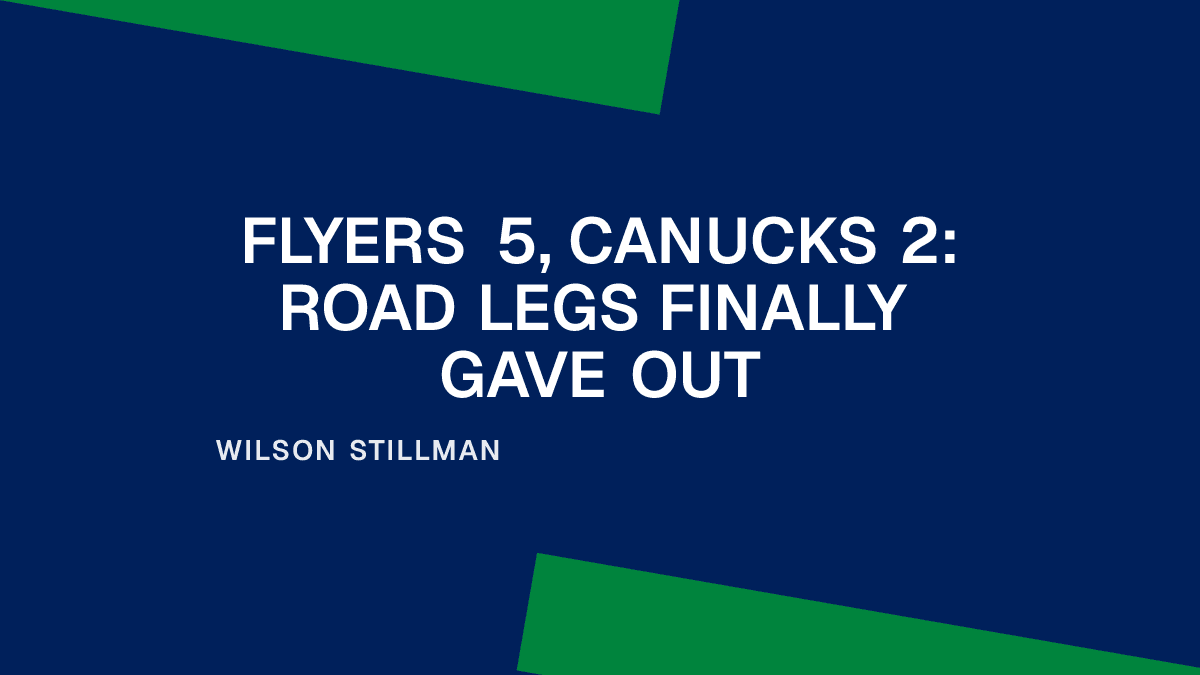 Flyers 5, Canucks 2: Road Legs Finally Gave Out