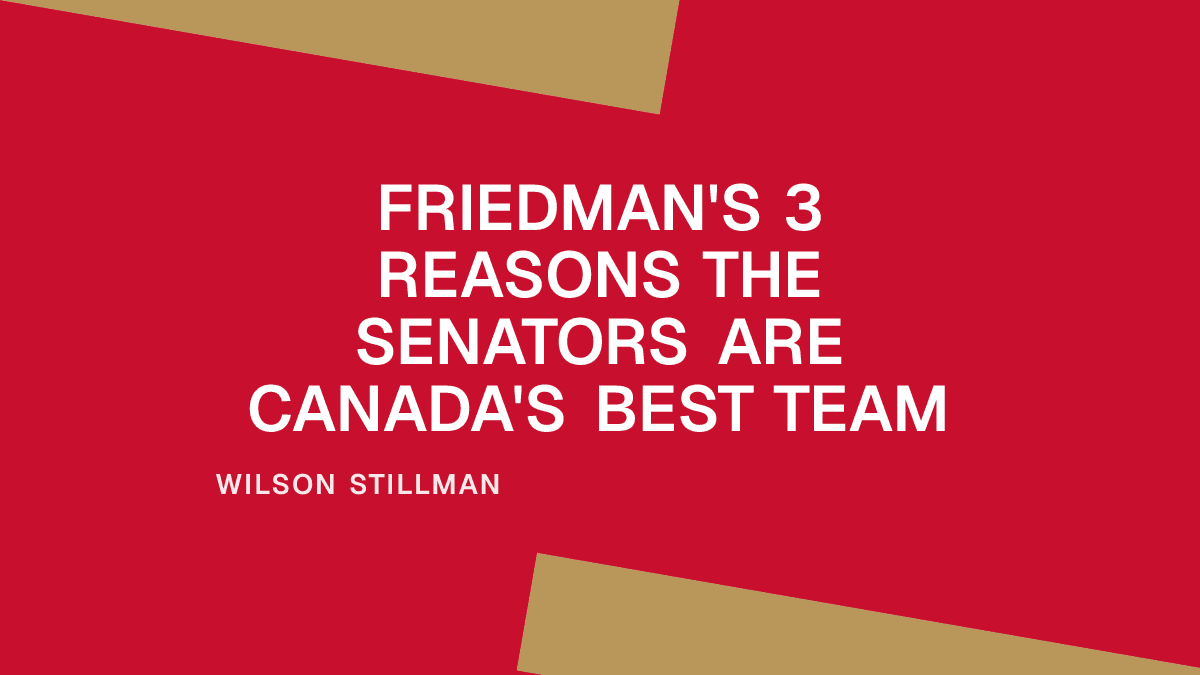 Friedman's 3 Reasons the Senators Are Canada's Best Team Placeholder Image