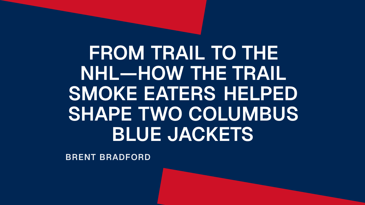 From Trail to the NHL—How the Trail Smoke Eaters Helped Shape Two Columbus Blue Jackets