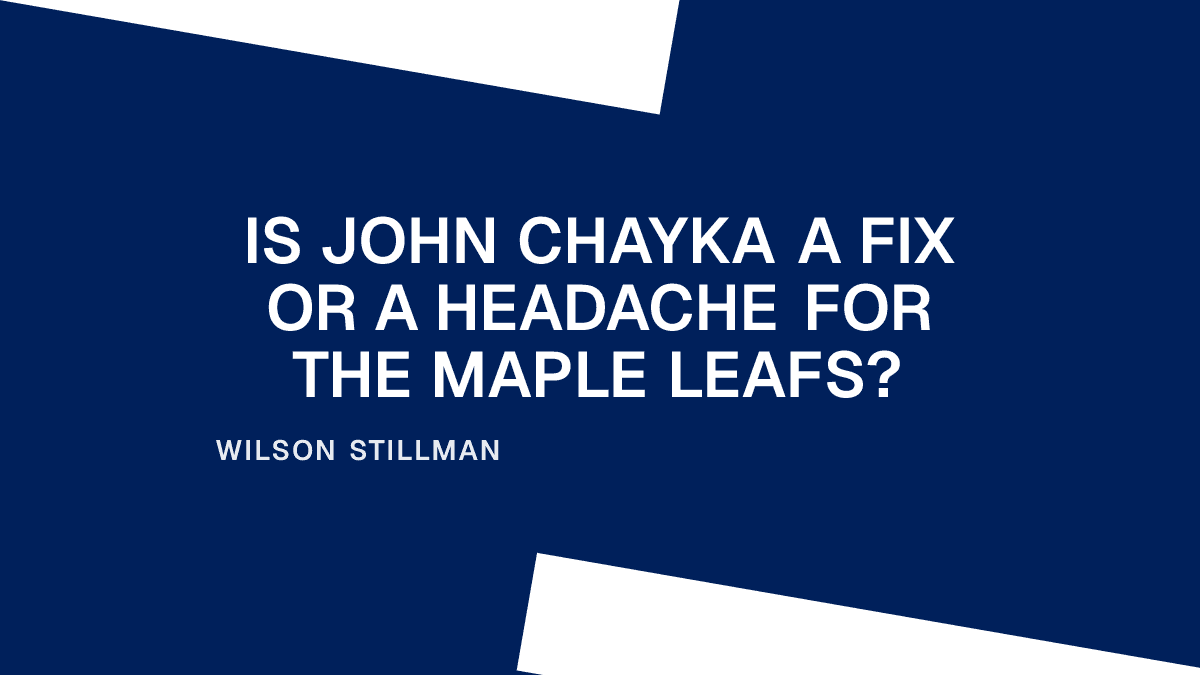 Is John Chayka a Fix or a Headache for the Maple Leafs?