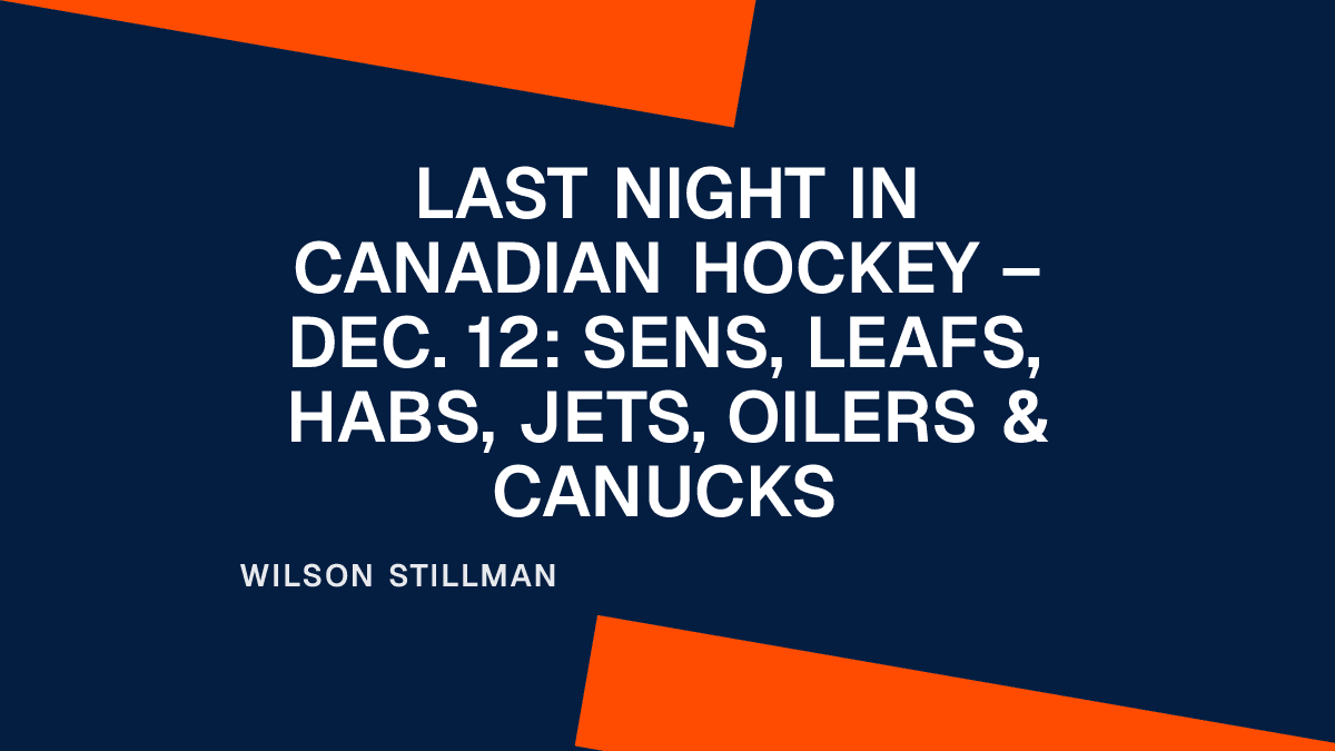 Last Night in Canadian Hockey – Dec. 12: Sens, Leafs, Habs, Jets, Oilers & Canucks