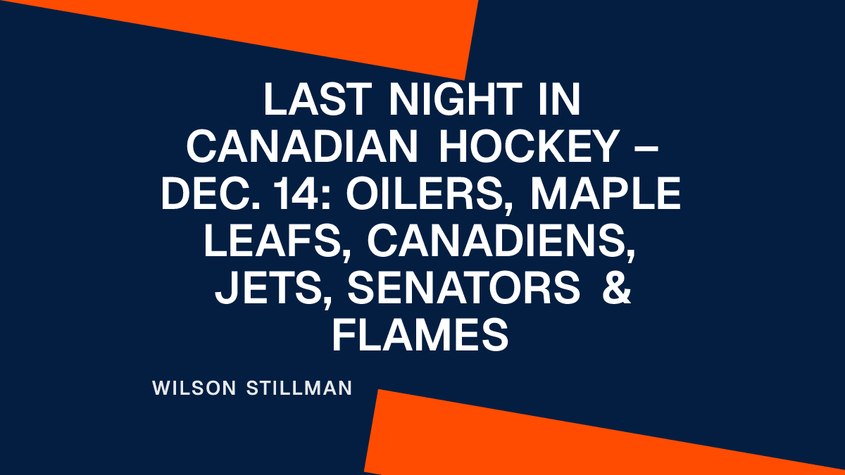 Last Night in Canadian Hockey – Dec. 14: Oilers, Maple Leafs, Canadiens, Jets, Senators & Flames