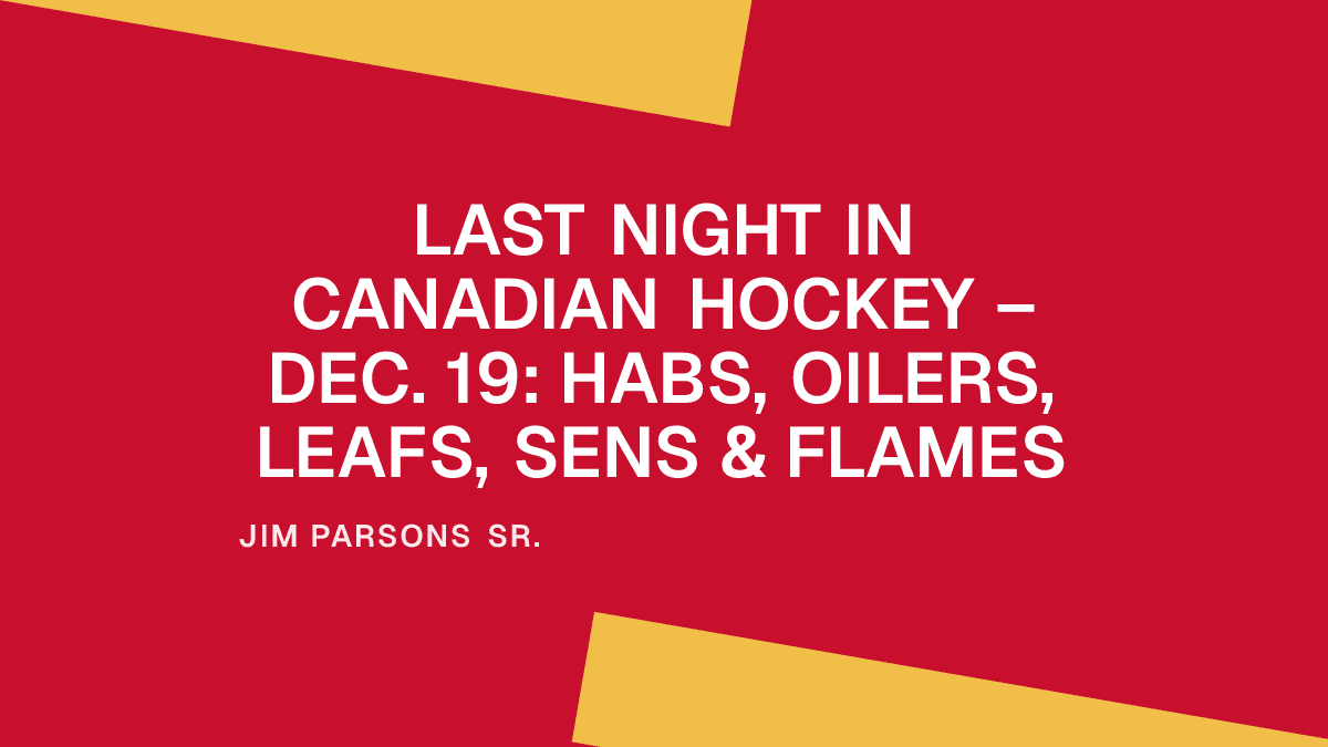 Last Night in Canadian Hockey – Dec. 19: Habs, Oilers, Leafs, Sens & Flames