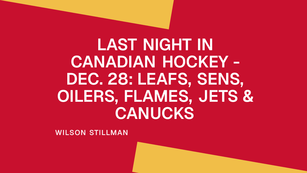 Last Night in Canadian Hockey - Dec. 28: Leafs, Sens, Oilers, Flames, Jets & Canucks