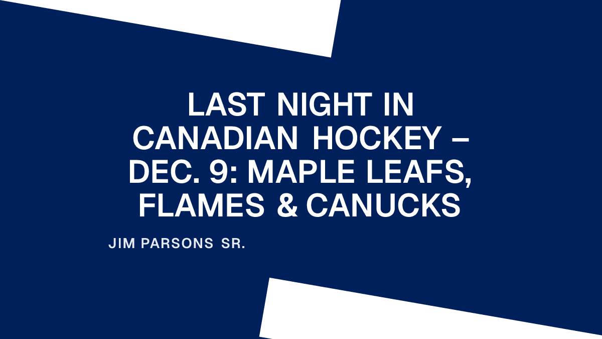 Last Night in Canadian Hockey – Dec. 9: Maple Leafs, Flames & Canucks
