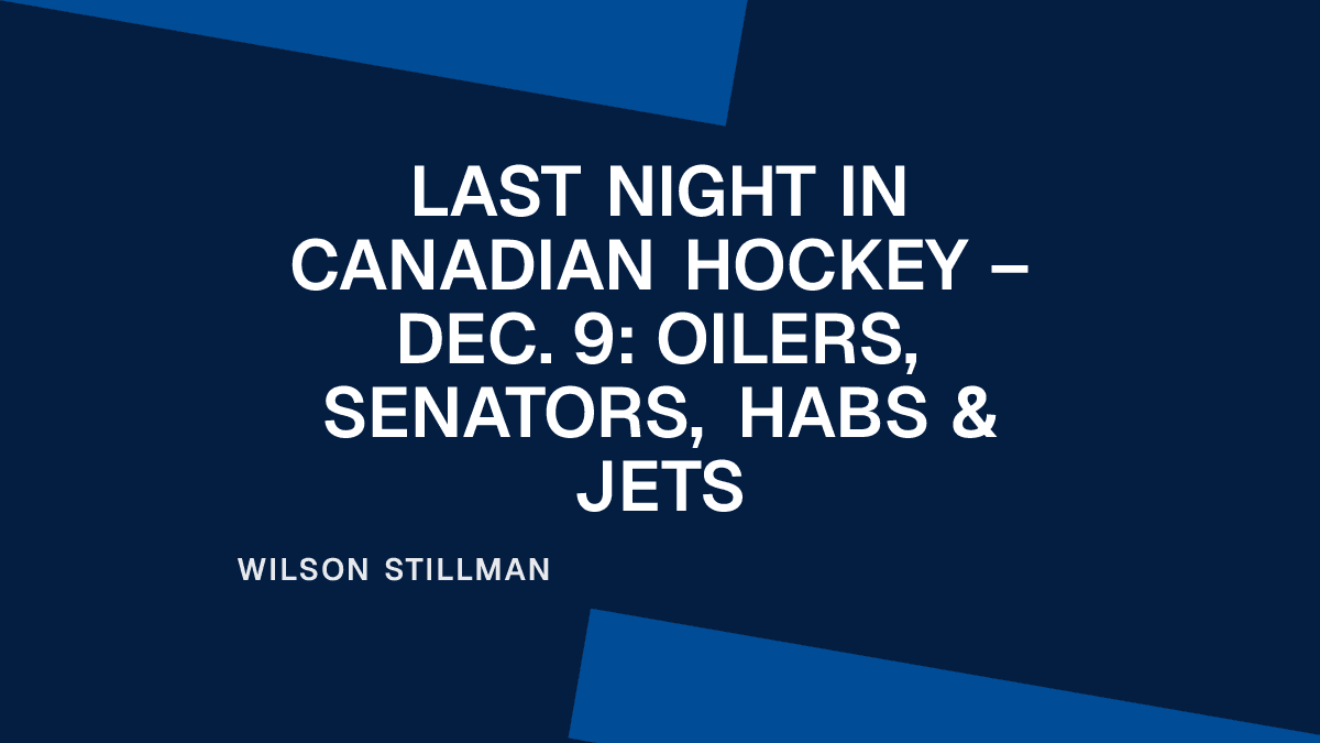 Last Night in Canadian Hockey – Dec. 9: Oilers, Senators, Habs & Jets