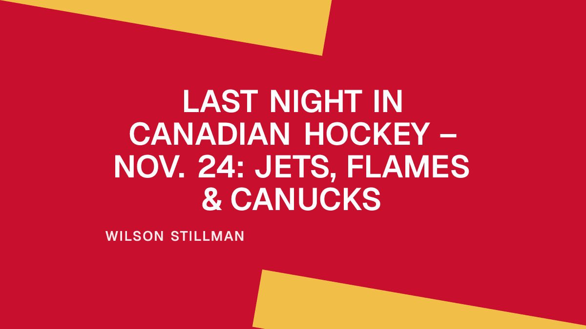 Last Night in Canadian Hockey – Nov. 24: Jets, Flames & Canucks