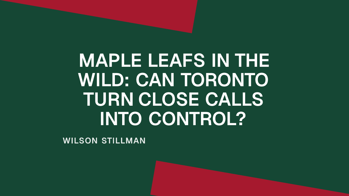 Maple Leafs in the Wild: Can Toronto Turn Close Calls Into Control?