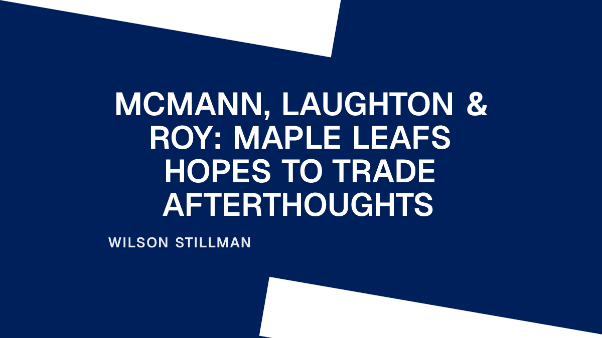 McMann, Laughton & Roy: Maple Leafs Hopes to Trade Afterthoughts