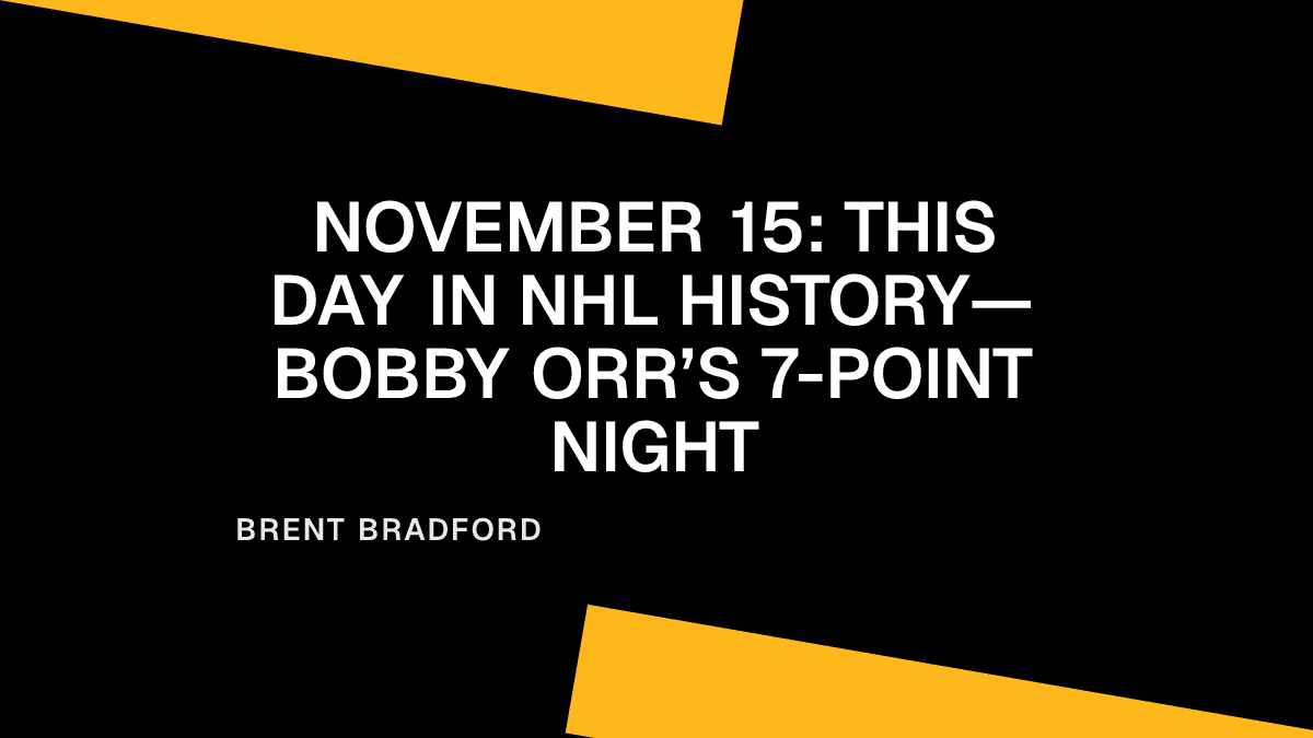 November 15: This Day in NHL History—Bobby Orr’s 7-Point Night