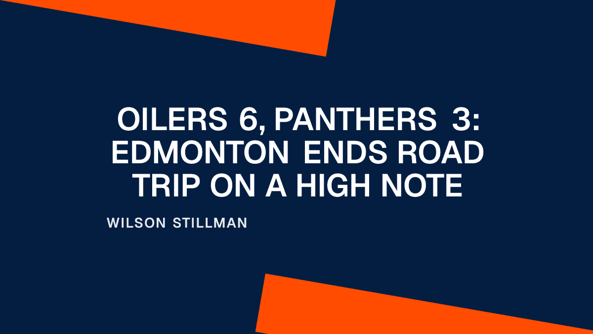 Oilers 6, Panthers 3: Edmonton Ends Road Trip on a High Note Placeholder Image