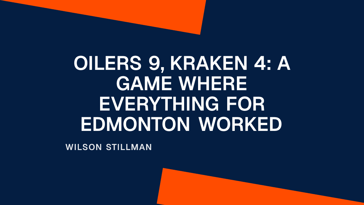 Oilers 9, Kraken 4: A Game Where Everything for Edmonton Worked