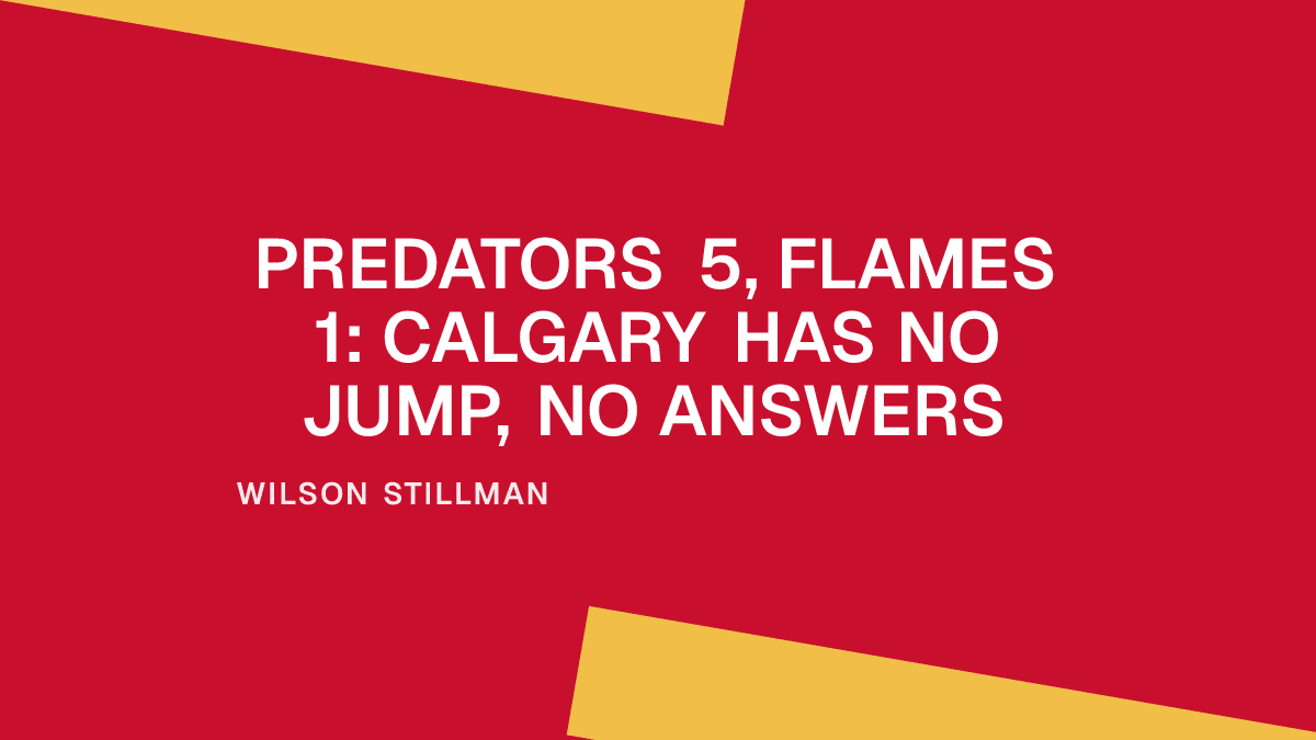 Predators 5, Flames 1: Calgary Has No Jump, No Answers