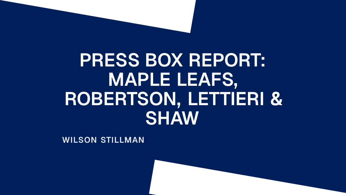 Press Box Report: Maple Leafs, Robertson, Lettieri & Shaw