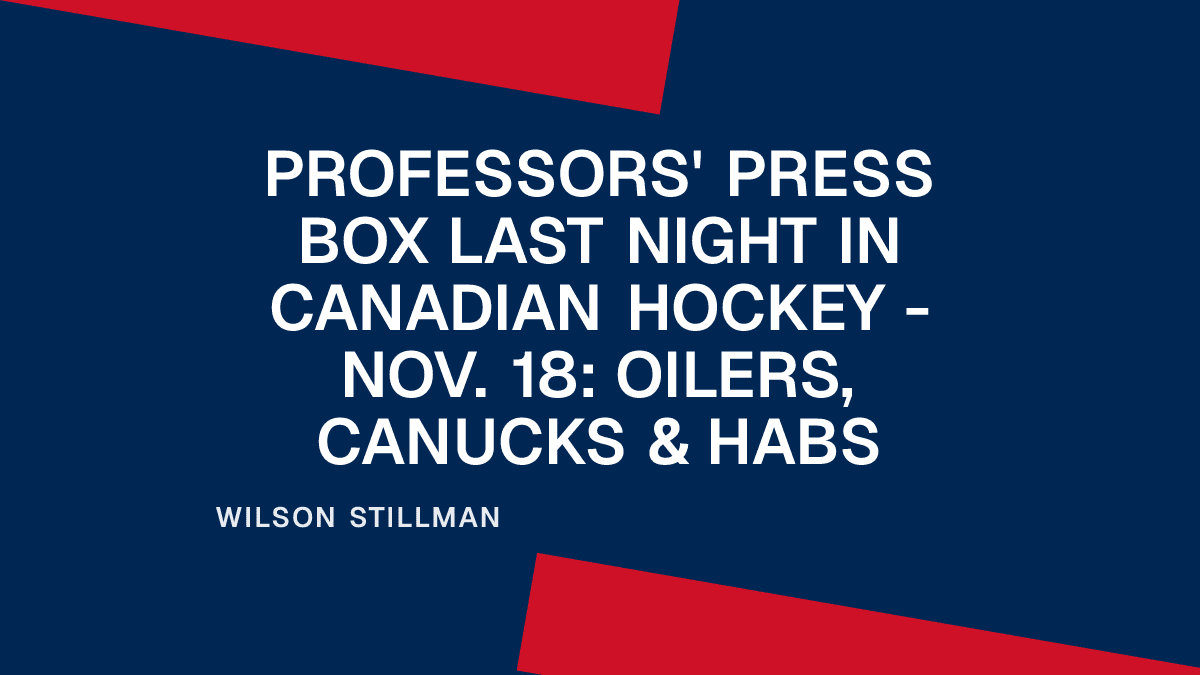 Professors' Press Box Last Night in Canadian Hockey - Nov. 18: Oilers, Canucks & Habs