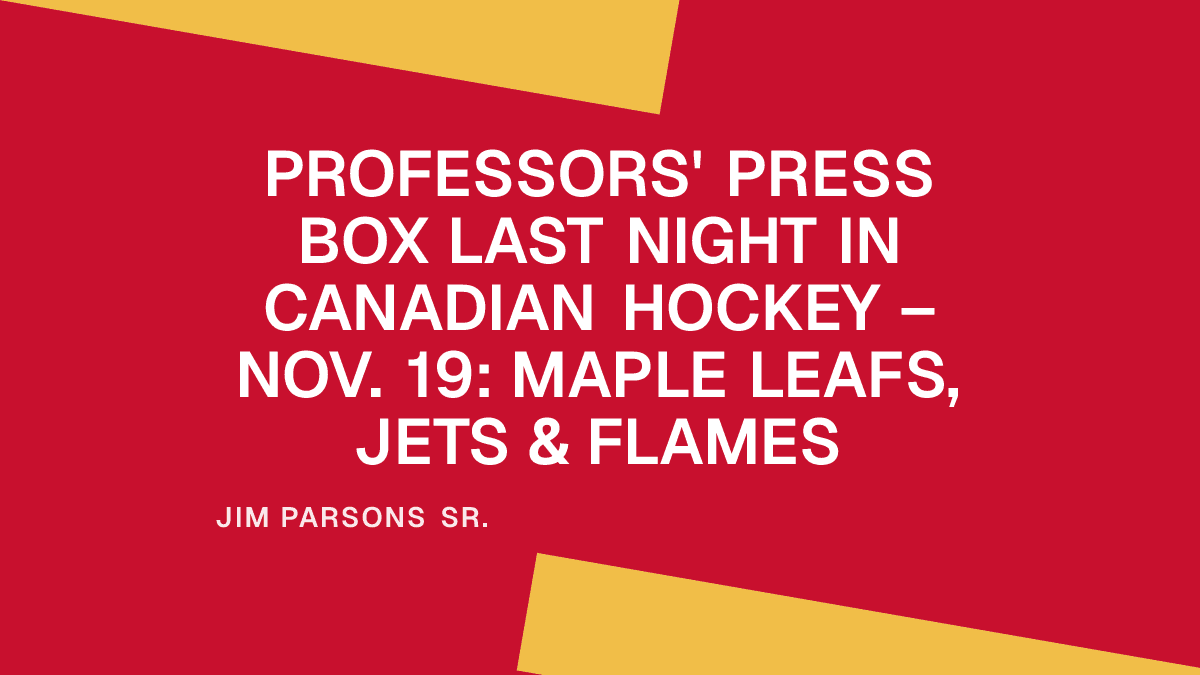 Professors' Press Box Last Night in Canadian Hockey – Nov. 19: Maple Leafs, Jets & Flames