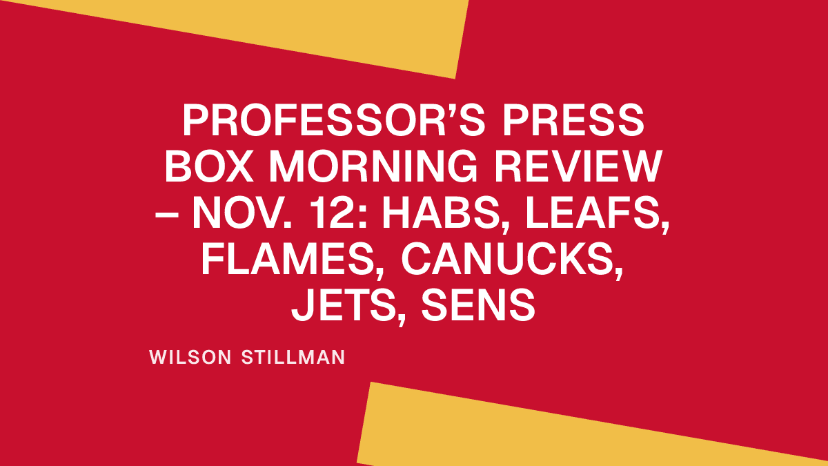 Professor’s Press Box Morning Review – Nov. 12: Habs, Leafs, Flames, Canucks, Jets, Sens