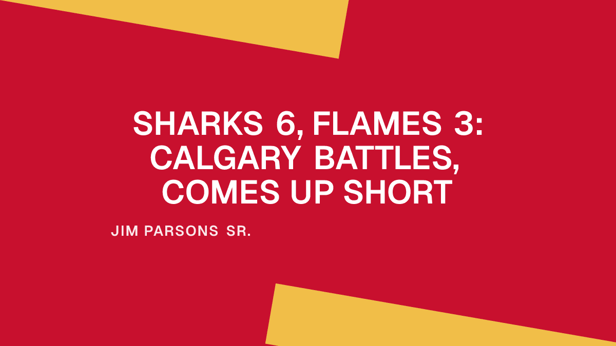 Sharks 6, Flames 3: Calgary Battles, Comes Up Short