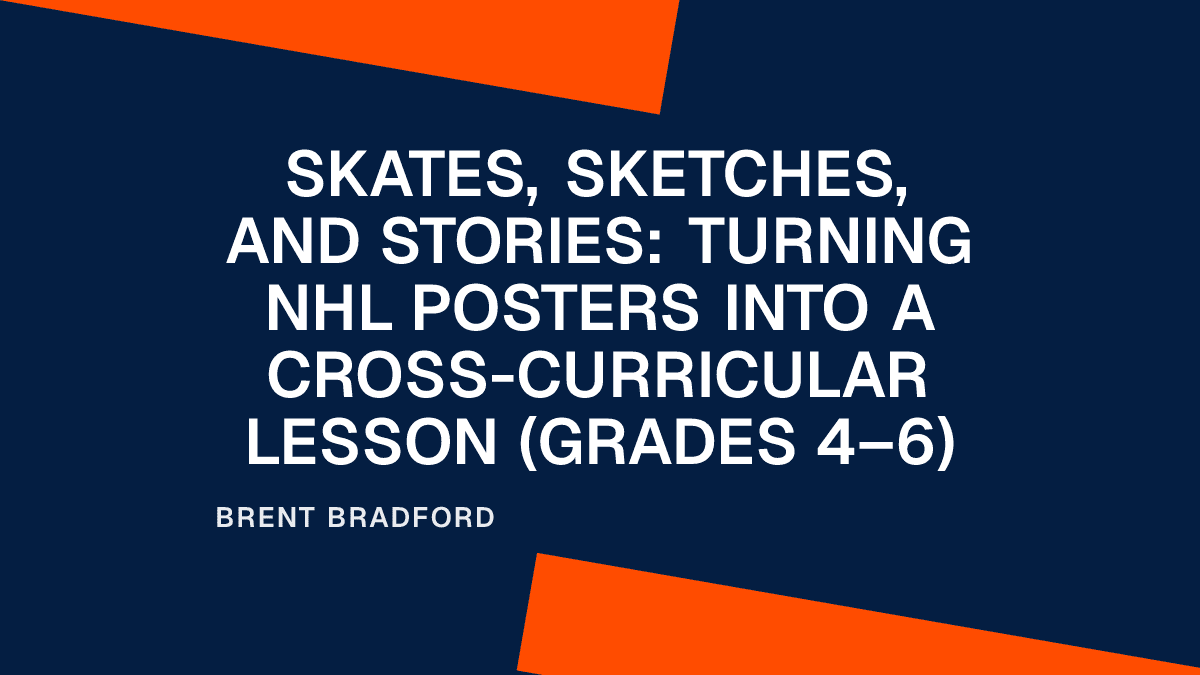 Skates, Sketches, and Stories: Turning NHL Posters into a Cross-Curricular Lesson (Grades 4–6)