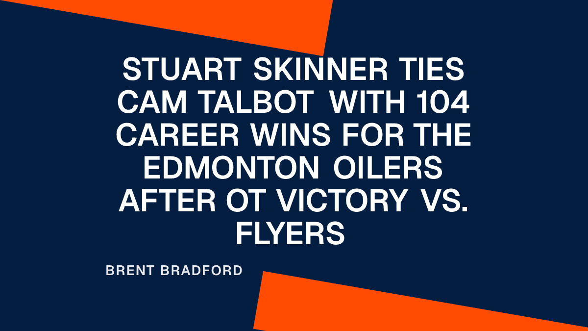 Stuart Skinner Ties Cam Talbot with 104 Career Wins for the Edmonton Oilers After OT Victory vs. Flyers