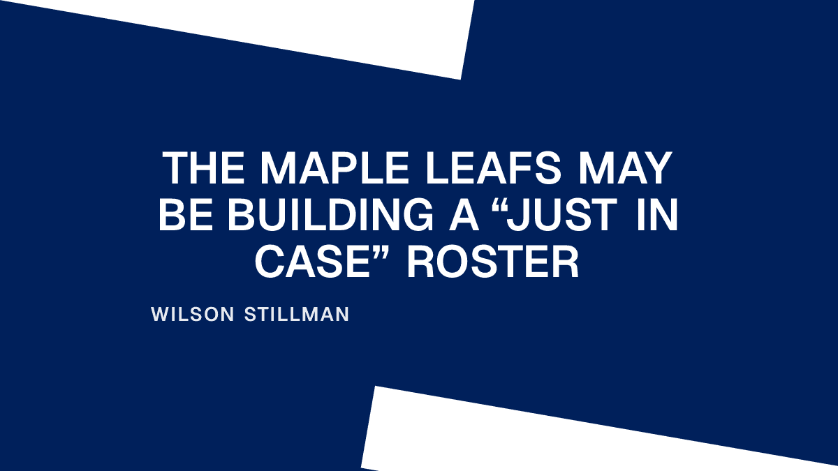 The Maple Leafs May Be Building a “Just in Case” Roster