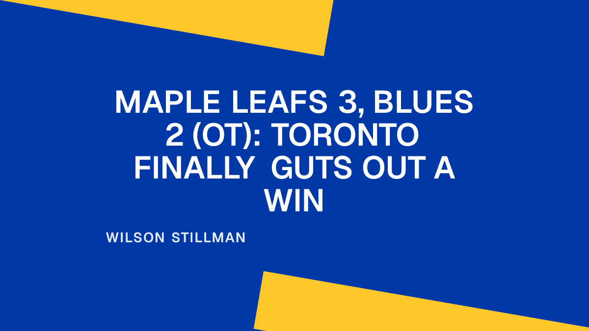 Maple Leafs 3, Blues 2 (OT): Toronto Finally Guts Out a Win
